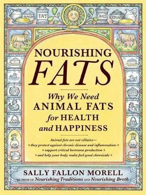 Sally Fallon Morell - Nourishing Fats: Why We Need Animal Fats for Health and Happiness - 9781455592555 - V9781455592555