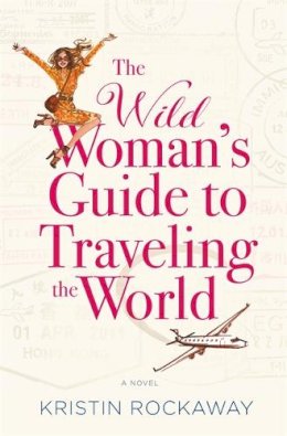 Kristin Rockaway - The Wild Woman´s Guide to Traveling the World: A Novel - 9781455597536 - V9781455597536