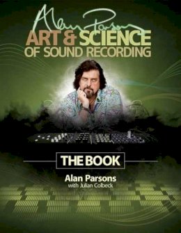 Julian Colbeck - Alan Parsons´ Art & Science of Sound Recording: The Book - 9781458443199 - V9781458443199