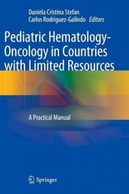 Daniela Cristina Stefan (Ed.) - Pediatric Hematology-Oncology in Countries with Limited Resources: A Practical Manual - 9781461438908 - V9781461438908