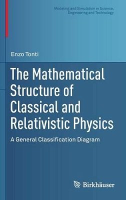 Enzo Tonti - The Mathematical Structure of Classical and Relativistic Physics: A General Classification Diagram - 9781461474210 - V9781461474210