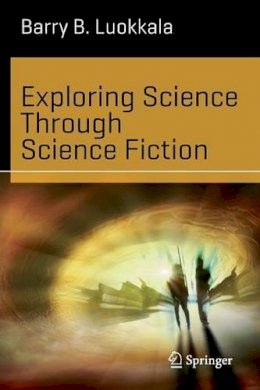 Barry B. Luokkala - Exploring Science Through Science Fiction - 9781461478904 - V9781461478904