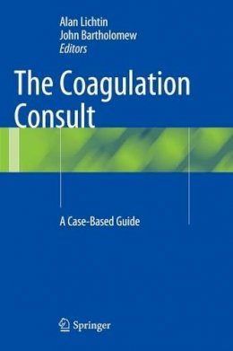 Alan Lichtin - The Coagulation Consult: A Case-Based Guide - 9781461495598 - V9781461495598