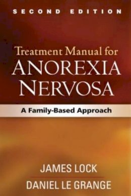 James Lock - Treatment Manual for Anorexia Nervosa: A Family-Based Approach - 9781462506767 - V9781462506767