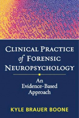 Kyle Brauer Boone - Clinical Practice of Forensic Neuropsychology: An Evidence-Based Approach - 9781462507177 - V9781462507177