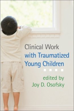 Joy D. Osofsky (Ed.) - Clinical Work with Traumatized Young Children - 9781462509645 - V9781462509645