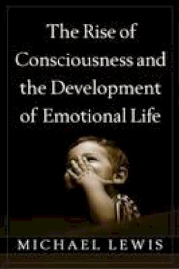 Michael Lewis - The Rise of Consciousness and the Development of Emotional Life - 9781462512522 - V9781462512522