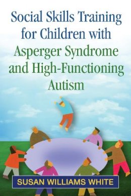 Susan Williams White - Social Skills Training for Children with Asperger Syndrome and High-Functioning Autism - 9781462515332 - V9781462515332