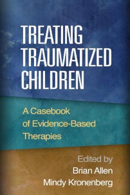 Brian Allen (Ed.) - Treating Traumatized Children: A Casebook of Evidence-Based Therapies - 9781462516940 - V9781462516940