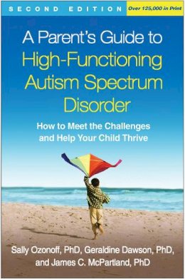 Sally Ozonoff - A Parent´s Guide to High-Functioning Autism Spectrum Disorder: How to Meet the Challenges and Help Your Child Thrive - 9781462517473 - V9781462517473