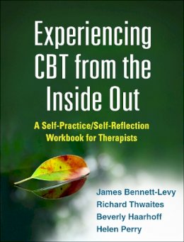 James Bennett-Levy - Experiencing CBT from the Inside Out: A Self-Practice/Self-Reflection Workbook for Therapists - 9781462518890 - V9781462518890