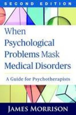 James Morrison - When Psychological Problems Mask Medical Disorders, Second Edition: A Guide for Psychotherapists - 9781462521760 - V9781462521760
