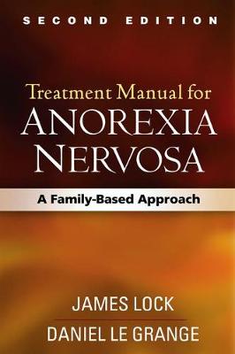 Lock MD  PhD, James, Le Grange PhD, Daniel - Treatment Manual for Anorexia Nervosa, Second Edition: A Family-Based Approach - 9781462523467 - V9781462523467