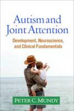 Peter C. Mundy - Autism and Joint Attention: Development, Neuroscience, and Clinical Fundamentals - 9781462525096 - V9781462525096