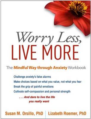 Susan M. Orsillo - Worry Less, Live More: The Mindful Way through Anxiety Workbook - 9781462525454 - V9781462525454