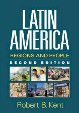 Robert B. Kent - Latin America: Regions and People - 9781462525508 - V9781462525508