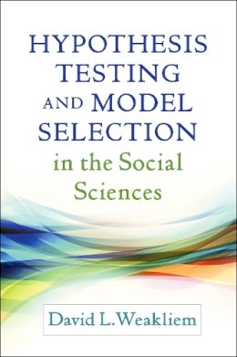 David L. Weakliem - Hypothesis Testing and Model Selection in the Social Sciences - 9781462525652 - V9781462525652