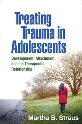 Martha B. Straus - Treating Trauma in Adolescents: Development, Attachment, and the Therapeutic Relationship - 9781462528547 - V9781462528547
