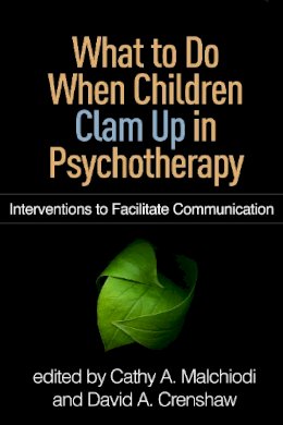 Cathy A. Malchiodi (Ed.) - What to Do When Children Clam Up in Psychotherapy: Interventions to Facilitate Communication - 9781462530434 - V9781462530434