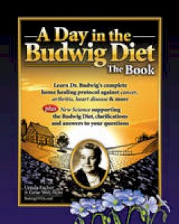 Ursula Escher - Day in the Budwig Diet: The Book: Learn Dr Budwigs Complete Home Healing Protocol Against Cancer, Arthritis, Heart Disease & More - 9781466495074 - V9781466495074