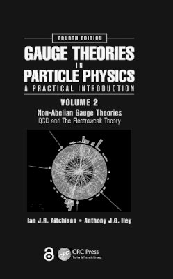 Ian J R Aitchison - Gauge Theories in Particle Physics: A Practical Introduction, Volume 2: Non-Abelian Gauge Theories: QCD and The Electroweak Theory, Fourth Edition - 9781466513075 - V9781466513075