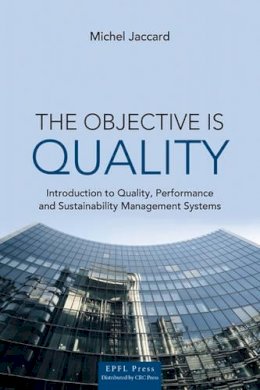 Michel Jaccard - The Objective is Quality: An Introduction to Performance and Sustainability Management Systems - 9781466572997 - V9781466572997