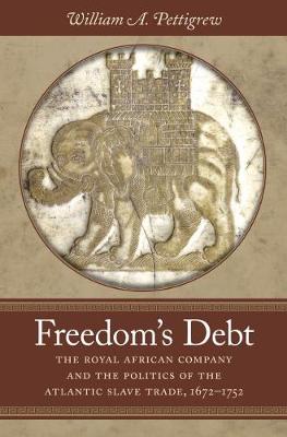 William A. Pettigrew - Freedom´s Debt: The Royal African Company and the Politics of the Atlantic Slave Trade, 1672-1752 - 9781469629858 - V9781469629858
