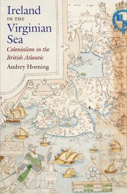 Audrey J. Horning - Ireland in the Virginian Sea: Colonialism in the British Atlantic - 9781469633473 - V9781469633473