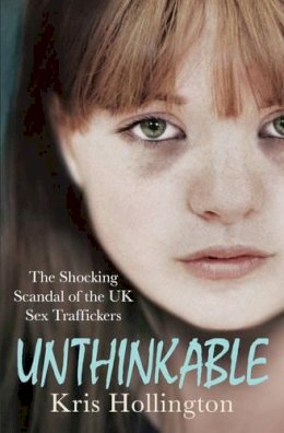 Kris Hollington - Unthinkable: The Shocking Scandal of Britain´s Trafficked Children - 9781471114557 - V9781471114557