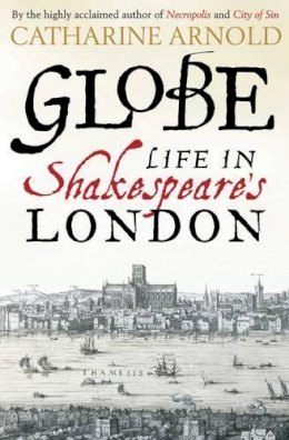 Catherine Arnold - Globe: Life in Shakespeare´s London - 9781471125706 - V9781471125706