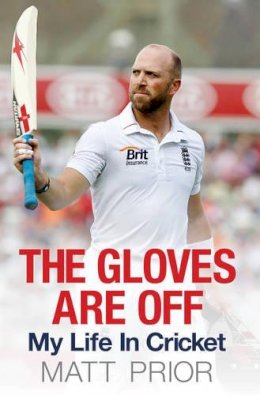 Matt Prior - The Gloves are Off: My Life in Cricket - 9781471127908 - V9781471127908