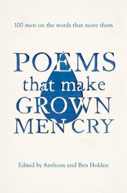 Anthony Holden - Poems That Make Grown Men Cry: 100 Men on the Words That Move Them - 9781471134906 - V9781471134906