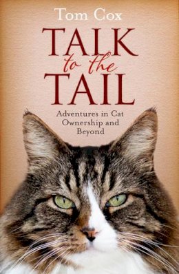 Tom Cox - Talk to the Tail: Adventures in Cat Ownership and Beyond - 9781471136849 - V9781471136849