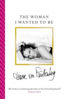 Diane Von Furstenberg - The Woman I Wanted to be - 9781471140297 - 9781471140297