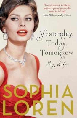 Sophia Loren - Yesterday, Today, Tomorrow: My Life - 9781471140747 - V9781471140747