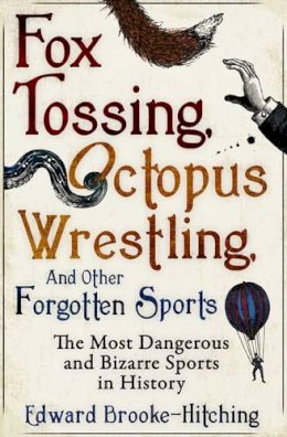 Edward Brooke-Hitching - Fox Tossing, Octopus Wrestling and Other Forgotten Sports - 9781471148996 - V9781471148996