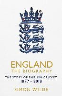 Wilde, Simon - England: The Biography: The Story of English Cricket - 9781471154843 - V9781471154843