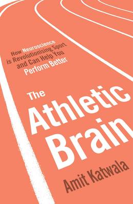 Amit Katwala - The Athletic Brain: How Neuroscience is Revolutionising Sport and Can Help You Perform Better - 9781471155901 - V9781471155901