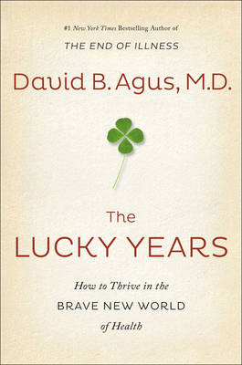 David B. Agus - The Lucky Years: How to Thrive in the Brave New World of Health - 9781471156281 - V9781471156281