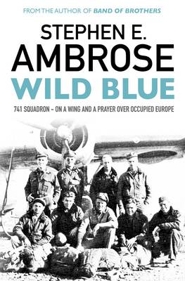 Stephen E. Ambrose - Wild Blue: 741 Squadron: On a Wing and a Prayer Over Occupied Europe - 9781471158810 - V9781471158810