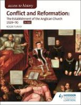 Turvey, Roger - Conflict & Reformation: The Establishment of the Anglican Church 1529-70 (Access to History) - 9781471838736 - V9781471838736