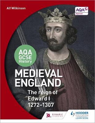 Alf Wilkinson - AQA GCSE History: Medieval England - The Reign of Edward I 1272-1307 - 9781471864261 - V9781471864261