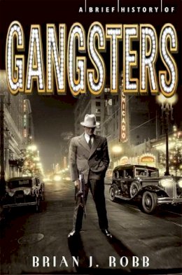 Robb, Brian J. - A Brief History of Gangsters (Brief Histories) - 9781472110541 - V9781472110541