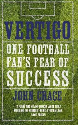 John Crace - Vertigo: Spurs, Bale and One Fan´s Fear of Success - 9781472115775 - V9781472115775