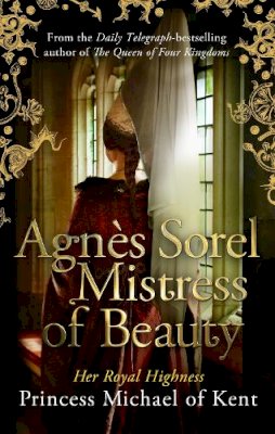 Hrh Princess Michael Of Kent - Agnes Sorel: Mistress of Beauty - 9781472119056 - V9781472119056