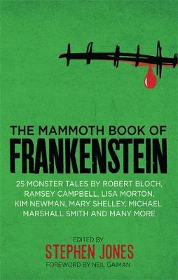 Stephen Jones - The Mammoth Book of Frankenstein: 25 Monster Tales by Robert Bloch, Ramsey Campbell, Paul J. McCauley, Lisa Morton, Kim Newman, Mary W. Shelley and Many More - 9781472120168 - V9781472120168