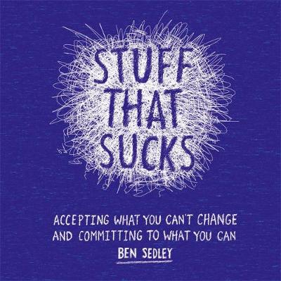 Ben Sedley - Stuff That Sucks: Accepting what you can´t change and committing to what you can - 9781472120533 - V9781472120533
