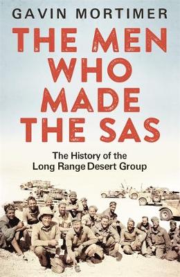 Gavin Mortimer - The Men Who Made the SAS: The History of the Long Range Desert Group - 9781472122094 - V9781472122094