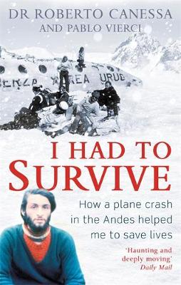 Dr. Roberto Canessa - I Had to Survive: How a plane crash in the Andes helped me to save lives - 9781472124173 - V9781472124173