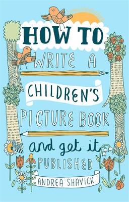 Andrea Shavick - How to Write a Children´s Picture Book and Get it Published, 2nd Edition - 9781472135797 - V9781472135797
